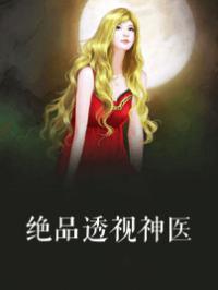 绝品透视神医，神秘医术与透视能力的巅峰融合最新章节